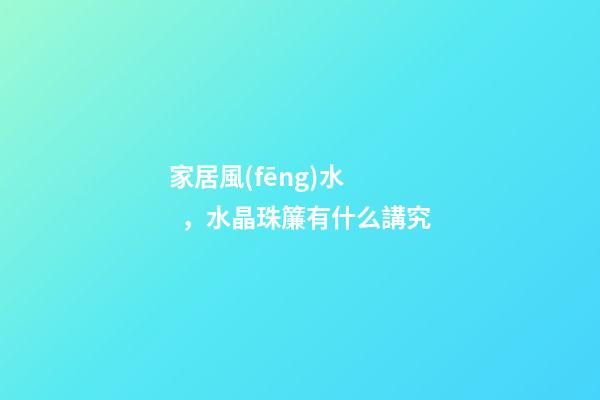 家居風(fēng)水，水晶珠簾有什么講究
